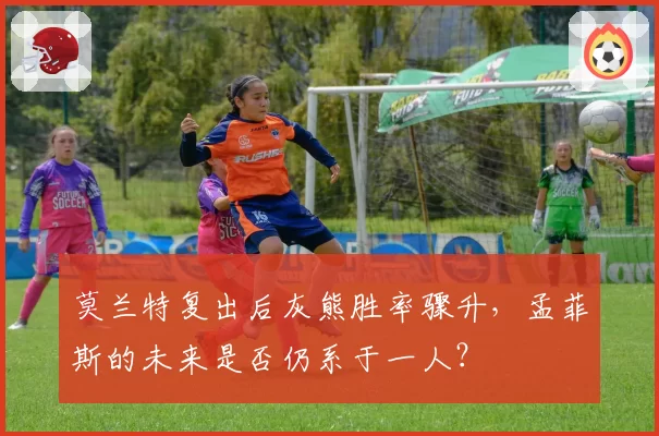 莫兰特复出后灰熊胜率骤升，孟菲斯的未来是否仍系于一人？