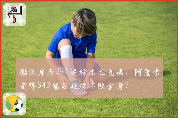 勒沃库森3-1逆转法兰克福,阿隆索变阵343能否延续不败金身?