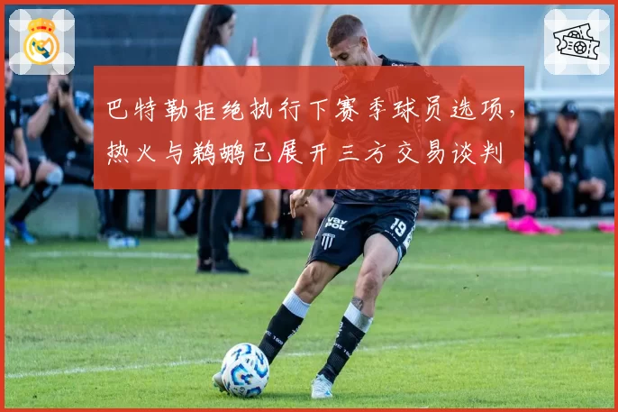 巴特勒拒绝执行下赛季球员选项,热火与鹈鹕已展开三方交易谈判
