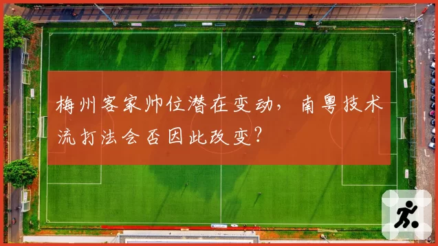 梅州客家帅位潜在变动，南粤技术流打法会否因此改变？